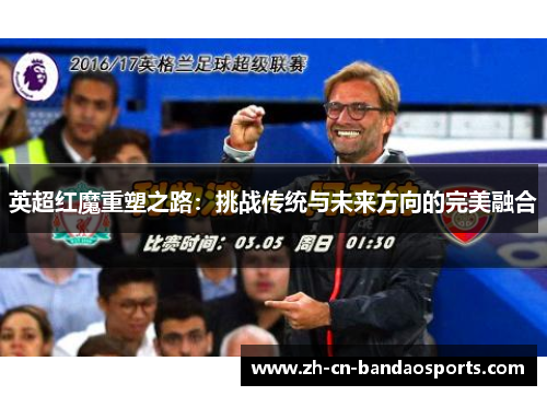 英超红魔重塑之路：挑战传统与未来方向的完美融合