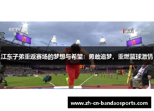 江东子弟重返赛场的梦想与希望：勇敢追梦，重燃篮球激情