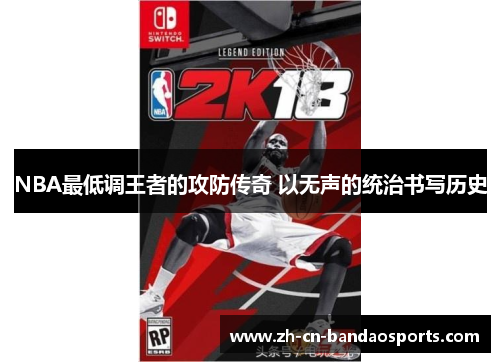 NBA最低调王者的攻防传奇 以无声的统治书写历史