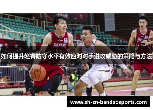 如何提升赵睿防守水平有效应对对手进攻威胁的策略与方法