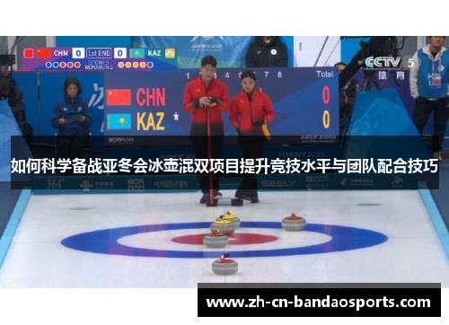 如何科学备战亚冬会冰壶混双项目提升竞技水平与团队配合技巧
