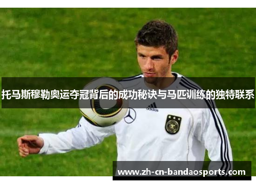 托马斯穆勒奥运夺冠背后的成功秘诀与马匹训练的独特联系