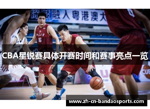 CBA星锐赛具体开赛时间和赛事亮点一览